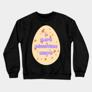 I Have Eggciting News Crewneck Sweatshirt